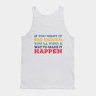 If you want it bad enough, you'll find a way to make it happen Tank Top